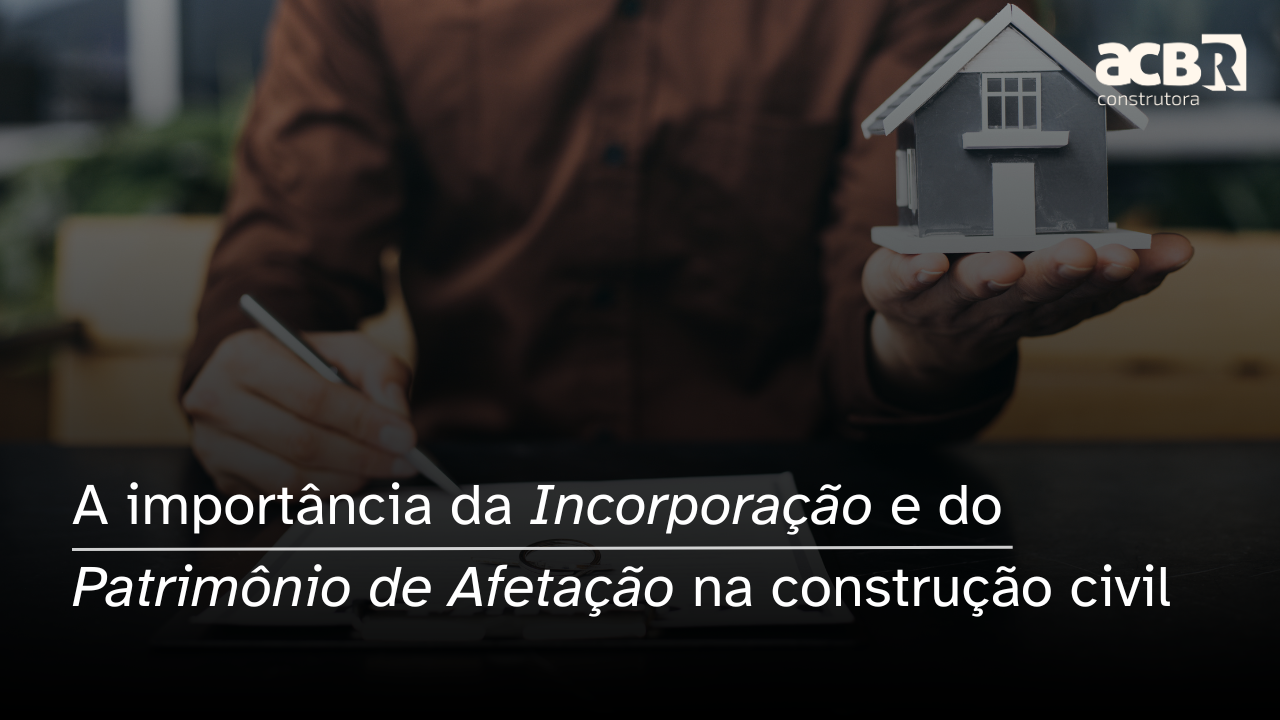 A importância da Incorporação e do Patrimônio de Afetação na construção civil